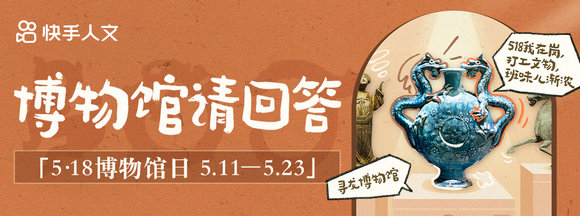 博物館請回答！國際博物館日在快手看文物、逛古跡、秀收藏(圖1)