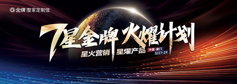 7星金牌·火燿計(jì)劃 — 金牌整家定制館—臨風(fēng)執(zhí)火馭勢(shì)至，肇啟整家新篇章